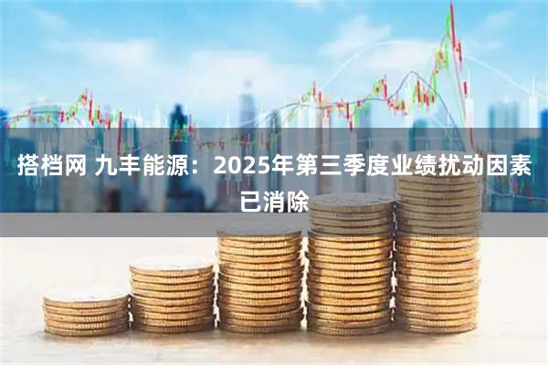搭档网 九丰能源：2025年第三季度业绩扰动因素已消除